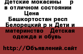 Детские мокасины 22 р. в отличном состоянии › Цена ­ 200 - Башкортостан респ., Белорецкий р-н Дети и материнство » Детская одежда и обувь   